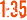 1:35